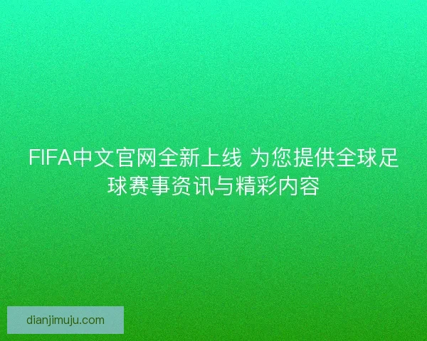 FIFA中文官网全新上线 为您提供全球足球赛事资讯与精彩内容